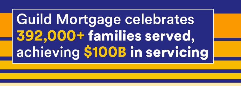 Guild Mortgage celebrates 392,000+ families served, achieving $100B in servicing